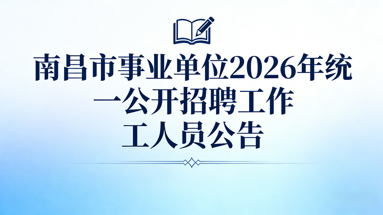 南昌市事业单位 2026 年统一公开招聘工作人员公告（招聘 755 人）